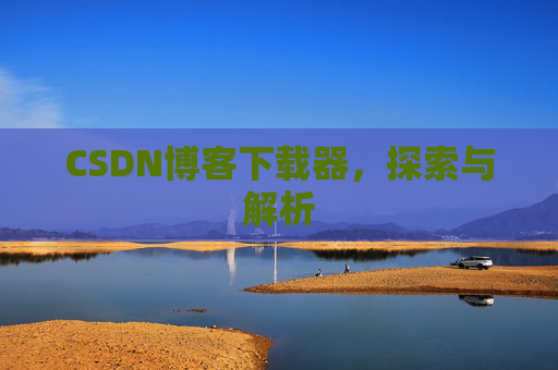 CSDN博客下载器，探索与解析
